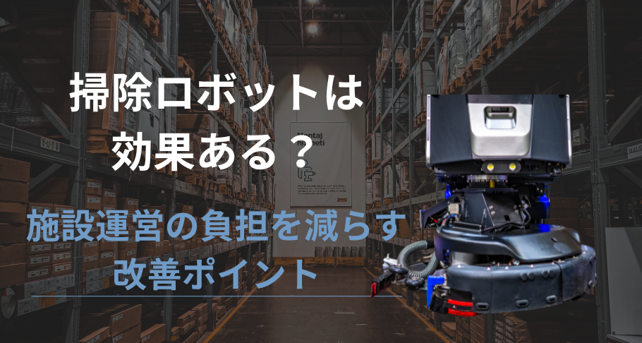 清掃ロボット導入は効果ある？施設運営の負担を減らす改善ポイント